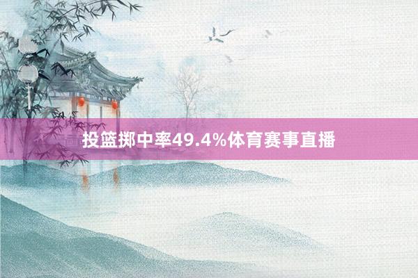 投篮掷中率49.4%体育赛事直播