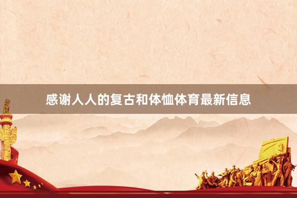 感谢人人的复古和体恤体育最新信息