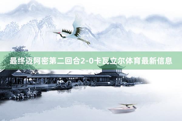最终迈阿密第二回合2-0卡瓦立尔体育最新信息