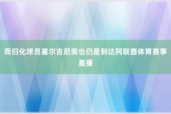 而归化球员塞尔吉尼奥也仍是到达阿联酋体育赛事直播