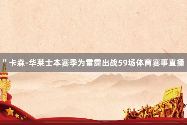 ”卡森-华莱士本赛季为雷霆出战59场体育赛事直播