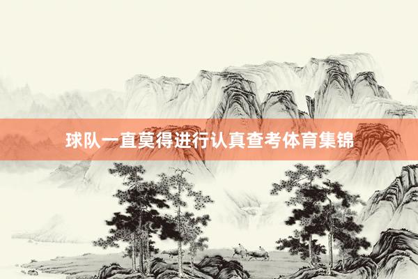 球队一直莫得进行认真查考体育集锦