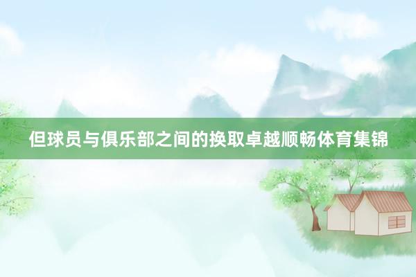 但球员与俱乐部之间的换取卓越顺畅体育集锦