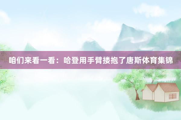 咱们来看一看：哈登用手臂搂抱了唐斯体育集锦