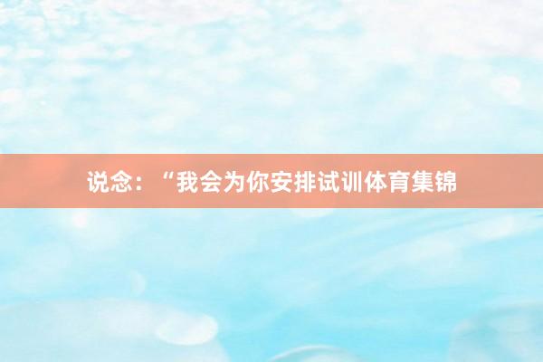 说念：“我会为你安排试训体育集锦