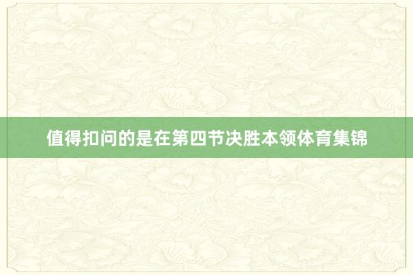 值得扣问的是在第四节决胜本领体育集锦