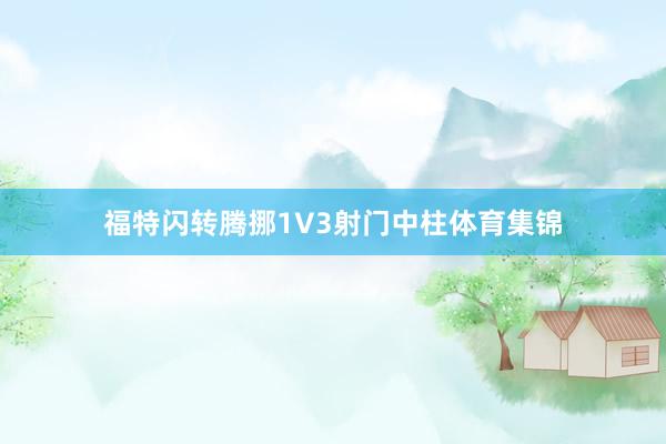 福特闪转腾挪1V3射门中柱体育集锦