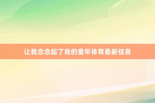 让我念念起了我的童年体育最新信息