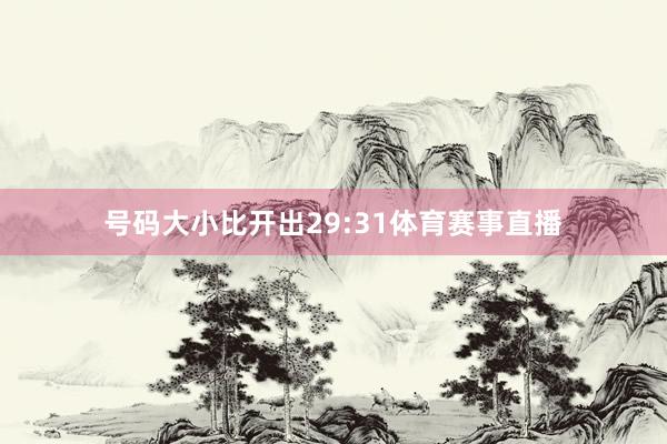 号码大小比开出29:31体育赛事直播