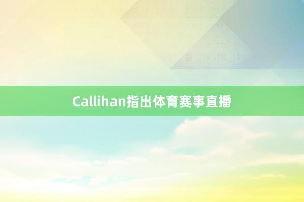 Callihan指出体育赛事直播