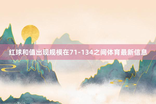 红球和值出现规模在71-134之间体育最新信息