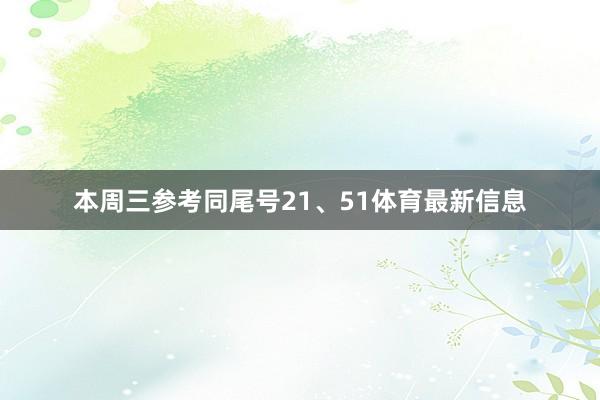 本周三参考同尾号21、51体育最新信息