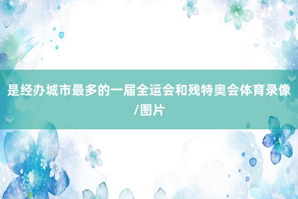 是经办城市最多的一届全运会和残特奥会体育录像/图片
