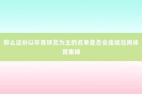 那么这份以年青球员为主的名单是否会连续沿用体育集锦
