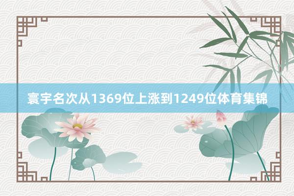 寰宇名次从1369位上涨到1249位体育集锦