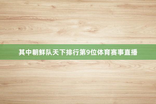 其中朝鲜队天下排行第9位体育赛事直播