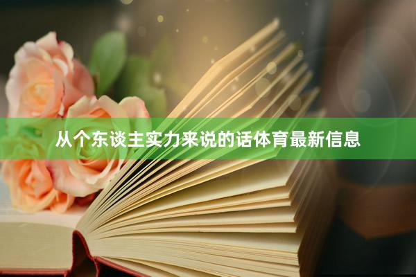 从个东谈主实力来说的话体育最新信息