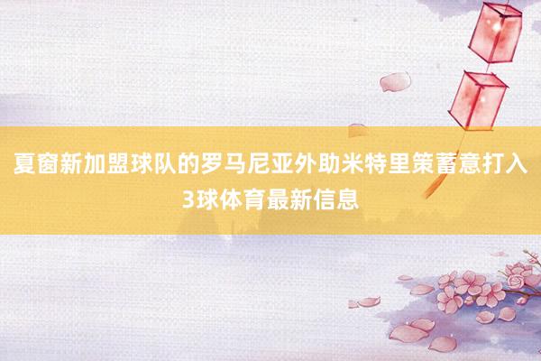 夏窗新加盟球队的罗马尼亚外助米特里策蓄意打入3球体育最新信息