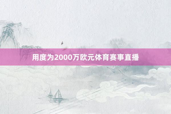 用度为2000万欧元体育赛事直播