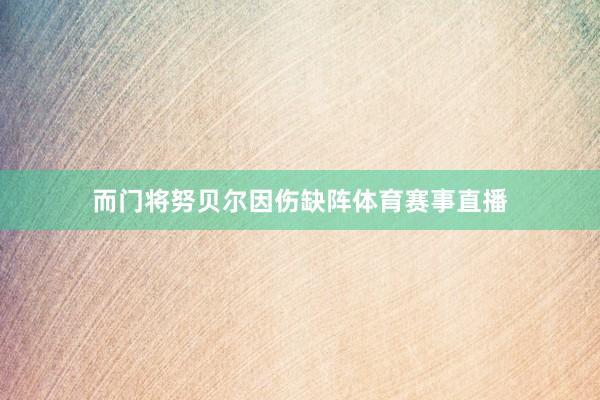 而门将努贝尔因伤缺阵体育赛事直播