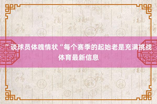 ”谈球员体魄情状“每个赛季的起始老是充满挑战体育最新信息
