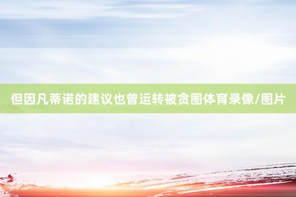 但因凡蒂诺的建议也曾运转被贪图体育录像/图片
