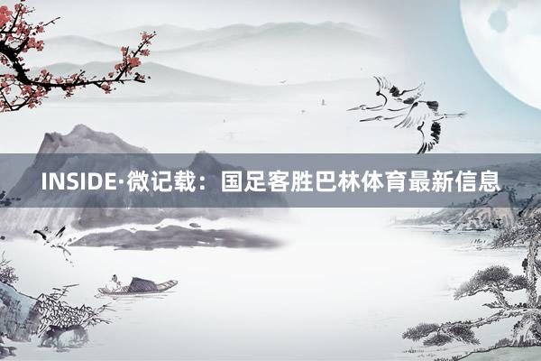 INSIDE·微记载：国足客胜巴林体育最新信息