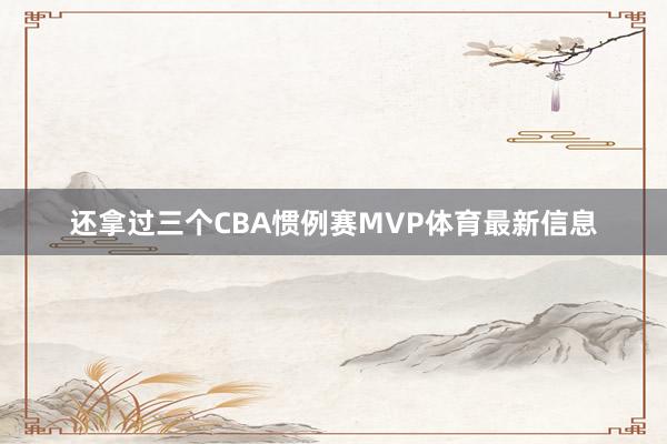 还拿过三个CBA惯例赛MVP体育最新信息