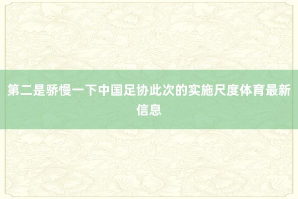 第二是骄慢一下中国足协此次的实施尺度体育最新信息