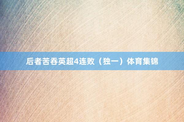 后者苦吞英超4连败（独一）体育集锦