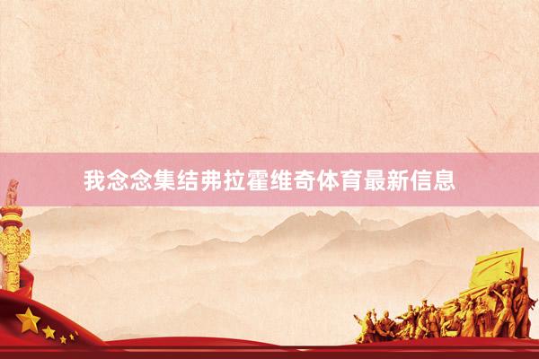 我念念集结弗拉霍维奇体育最新信息