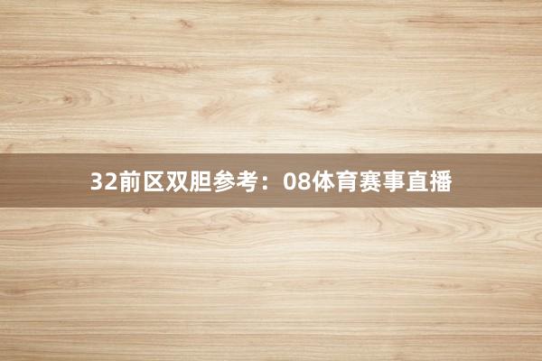 32　　前区双胆参考：08体育赛事直播
