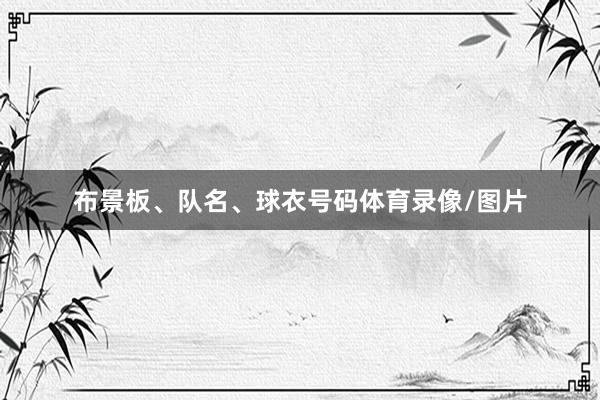 布景板、队名、球衣号码体育录像/图片