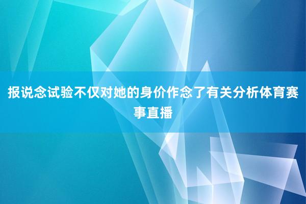 报说念试验不仅对她的身价作念了有关分析体育赛事直播