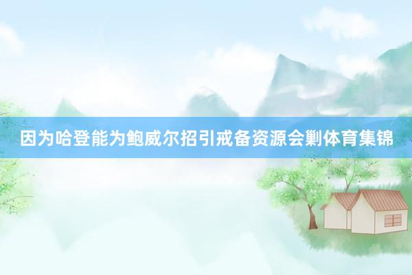 因为哈登能为鲍威尔招引戒备资源会剿体育集锦