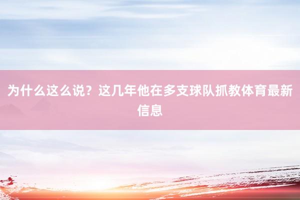 为什么这么说？这几年他在多支球队抓教体育最新信息