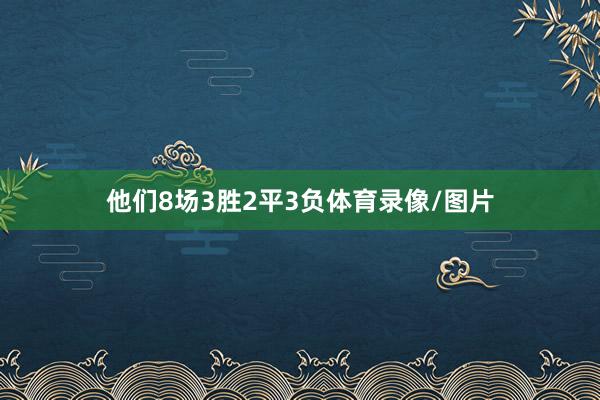 他们8场3胜2平3负体育录像/图片