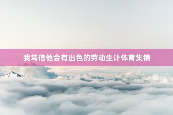 我笃信他会有出色的劳动生计体育集锦