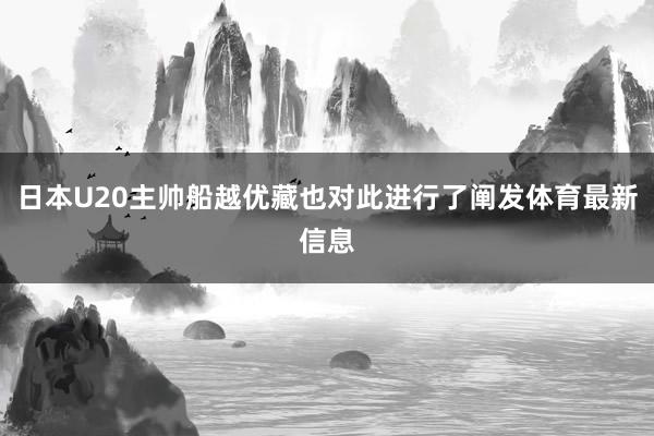 日本U20主帅船越优藏也对此进行了阐发体育最新信息