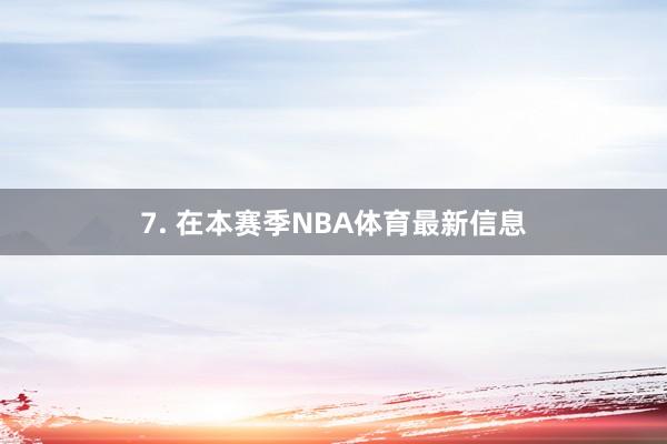 7. 在本赛季NBA体育最新信息