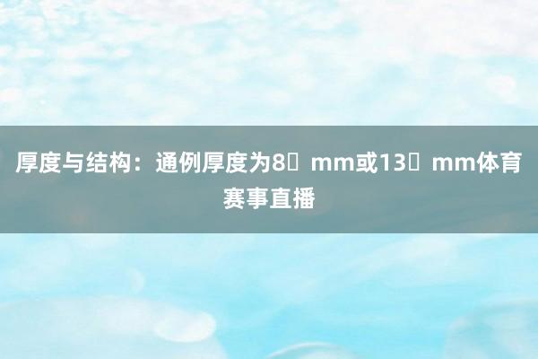 厚度与结构：通例厚度为8 mm或13 mm体育赛事直播