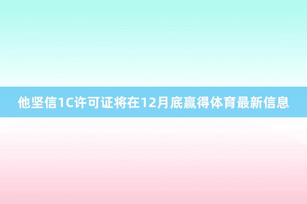 他坚信1C许可证将在12月底赢得体育最新信息