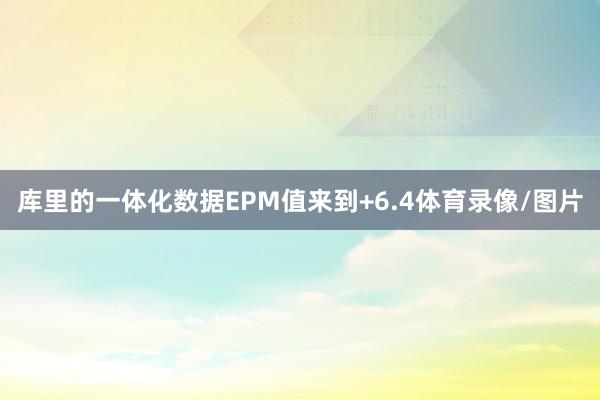 库里的一体化数据EPM值来到+6.4体育录像/图片