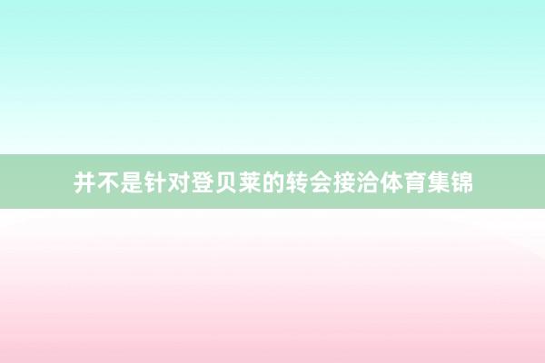 并不是针对登贝莱的转会接洽体育集锦